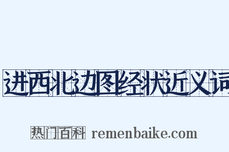 进西北边图经状近义词是什么意思的图片